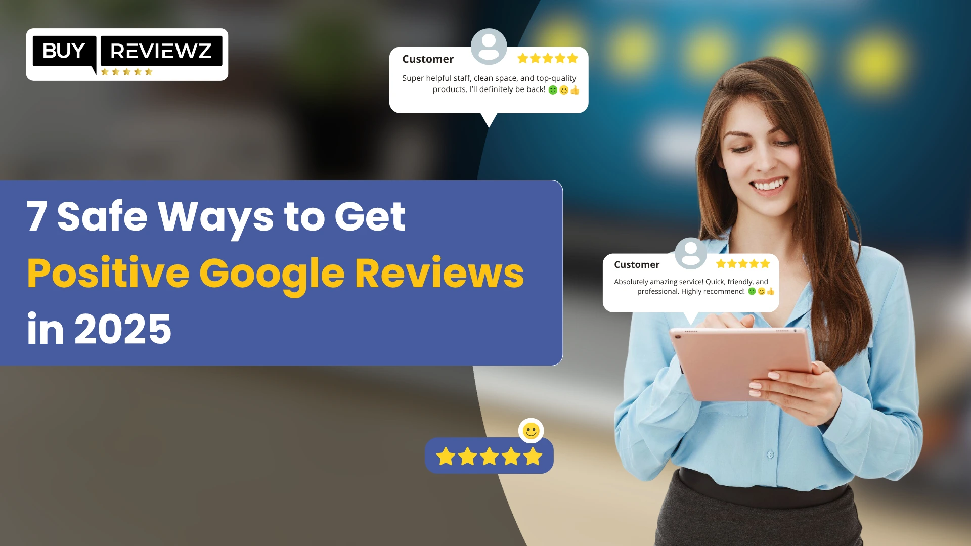 7 Safe Ways to Get Positive Google Reviews in 2025