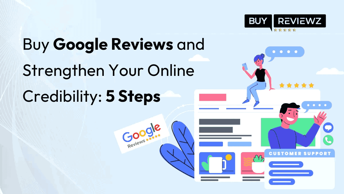 Buy Google Reviews and Strengthen Your Online Credibility