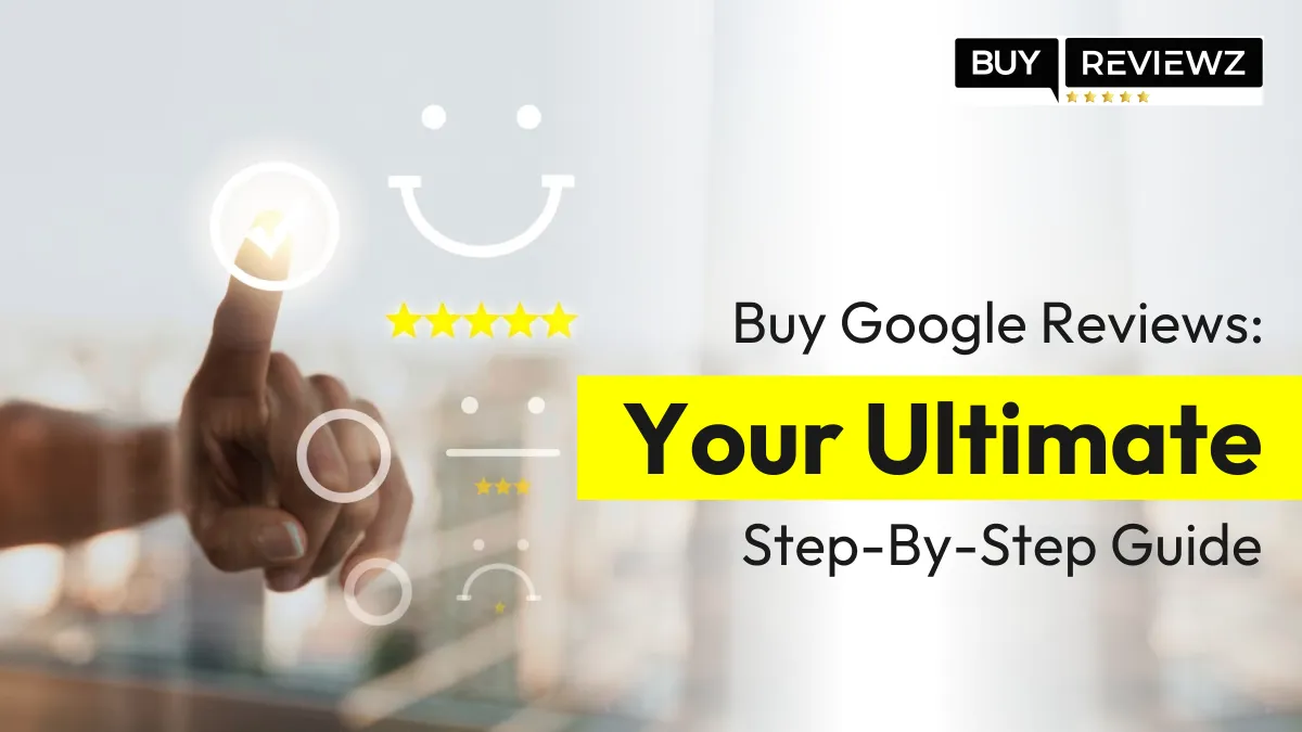 Buy Google Reviews Step-By-Step Guide