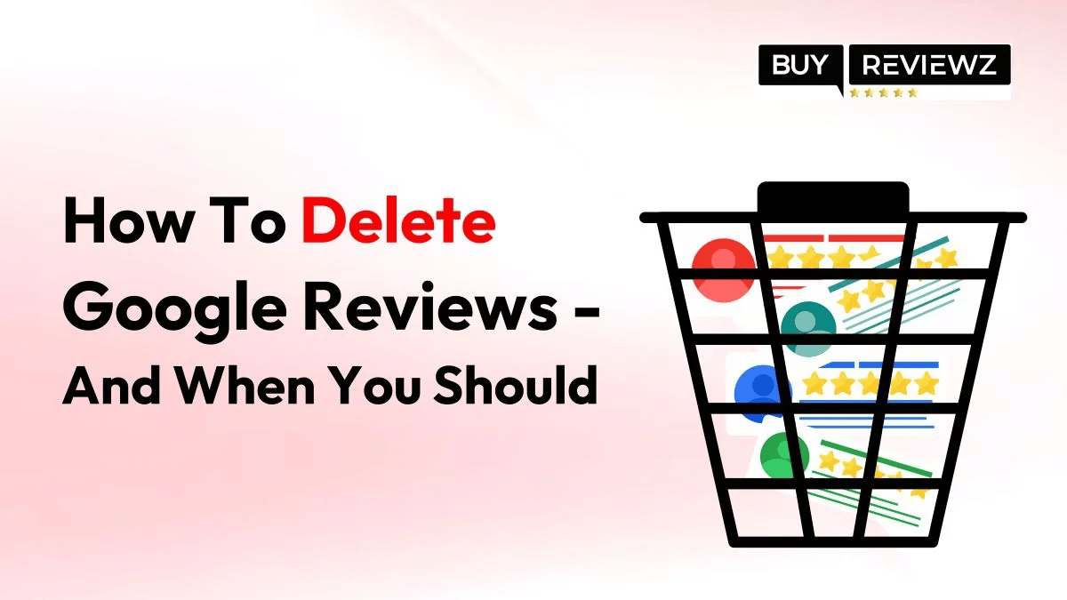 How To Delete Google Reviews And When You Should