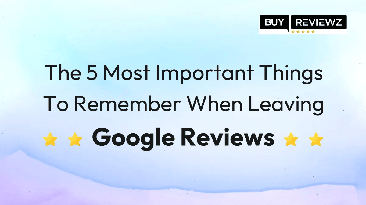 Most Important Things To Remember When Leaving Google Reviews