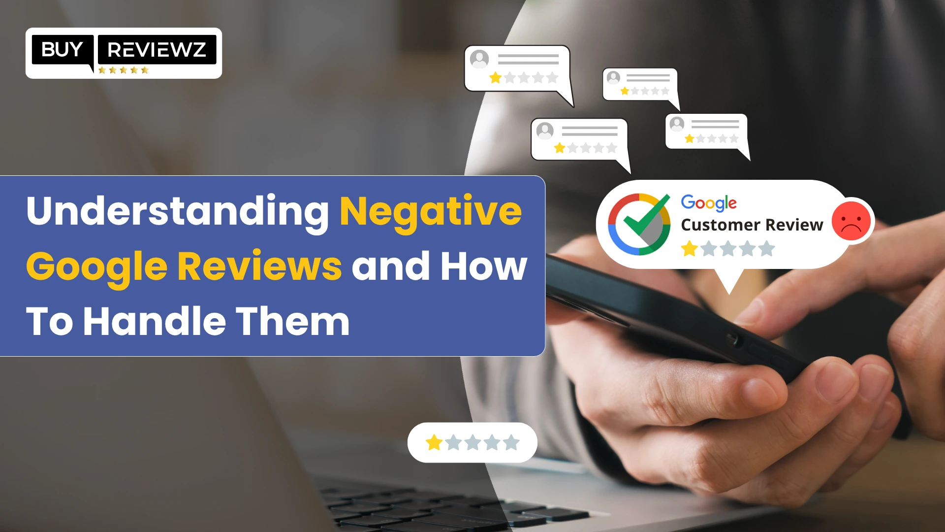 Understanding Negative Google Reviews & How to Handle Them Effectively