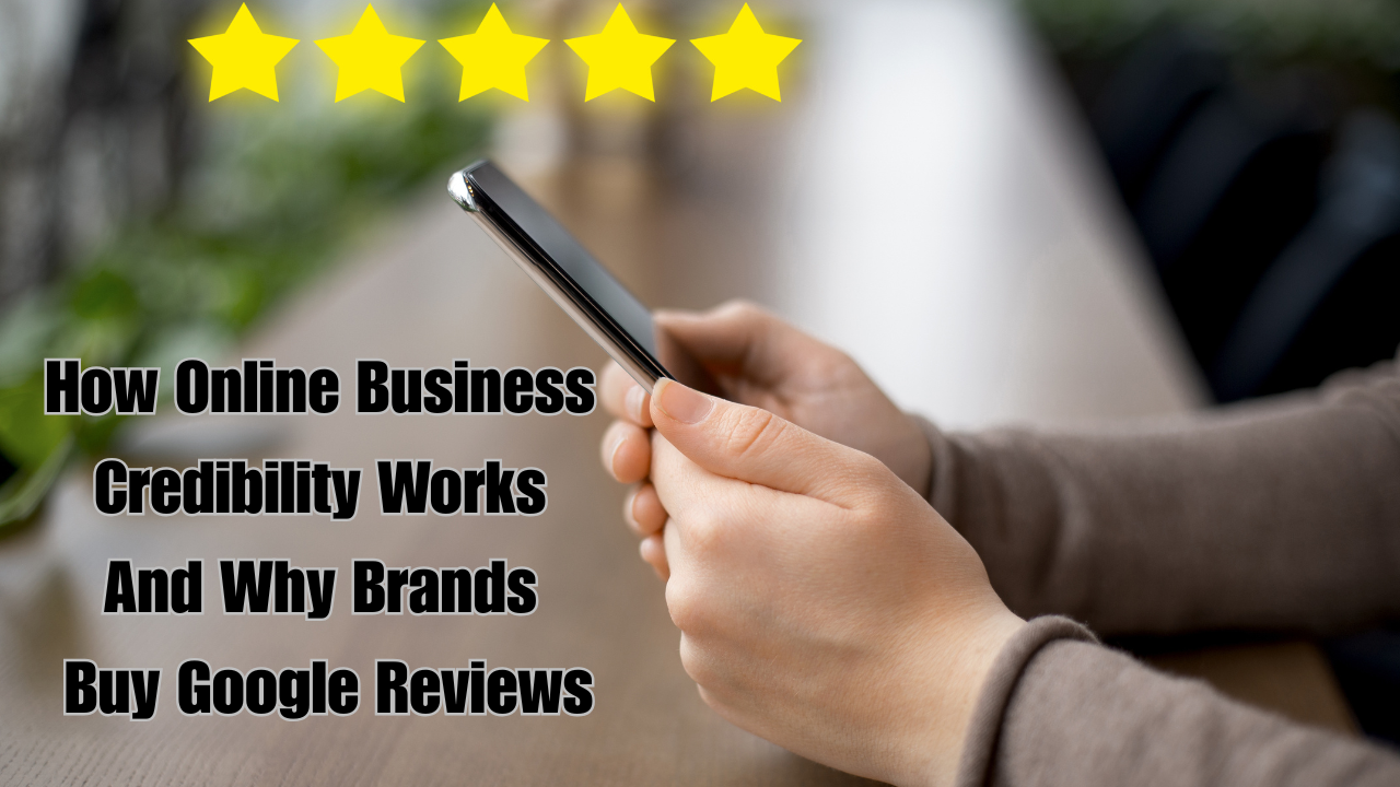 How Online Business Credibility Works And Why Brands Buy Google Reviews