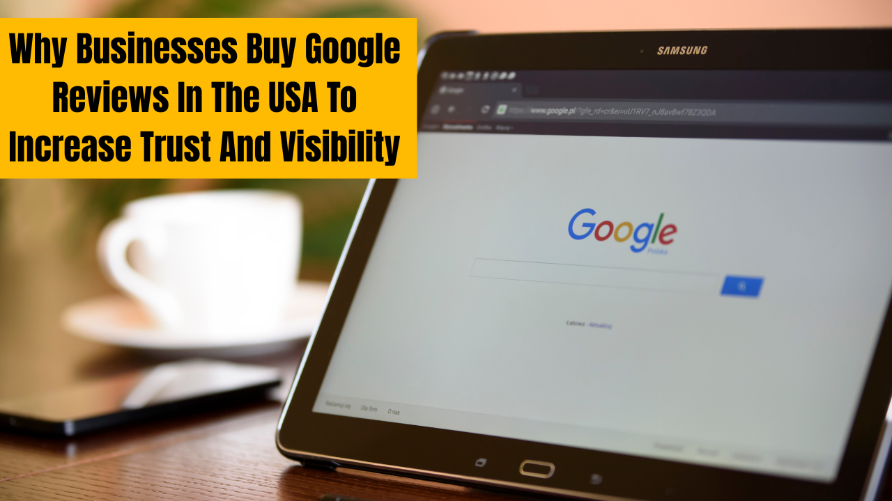 Why Businesses Buy Google Reviews In The USA To Increase Trust And Visibility